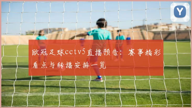 欧冠足球cctv5直播预告:赛事精彩看点与转播安排一览
