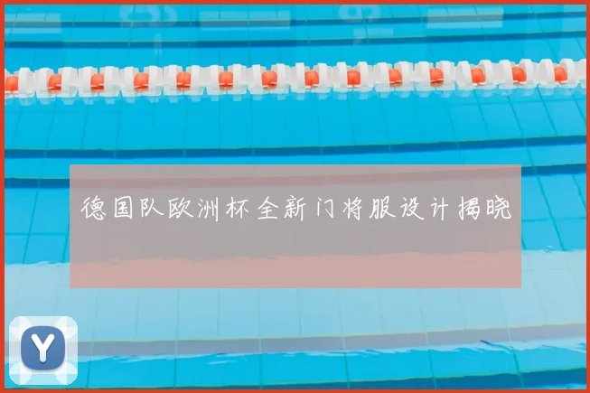 德国队欧洲杯全新门将服设计揭晓
