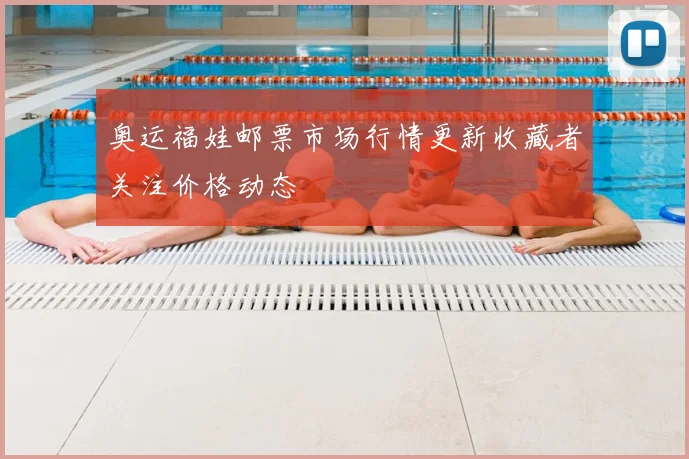 奥运福娃邮票市场行情更新收藏者关注价格动态
