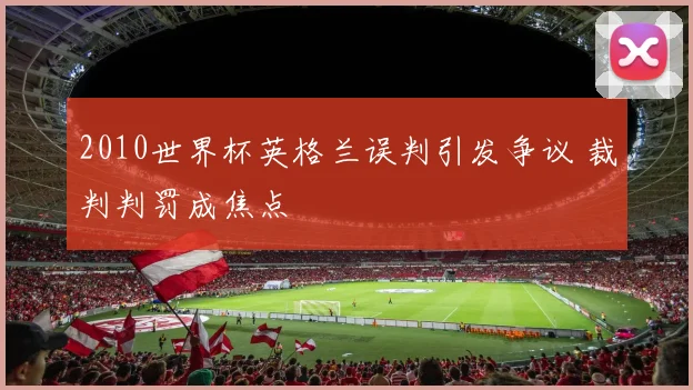 2010世界杯英格兰误判引发争议 裁判判罚成焦点