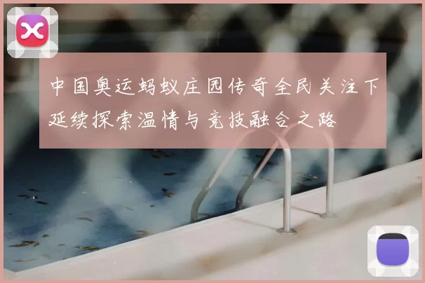 中国奥运蚂蚁庄园传奇全民关注下延续探索温情与竞技融合之路