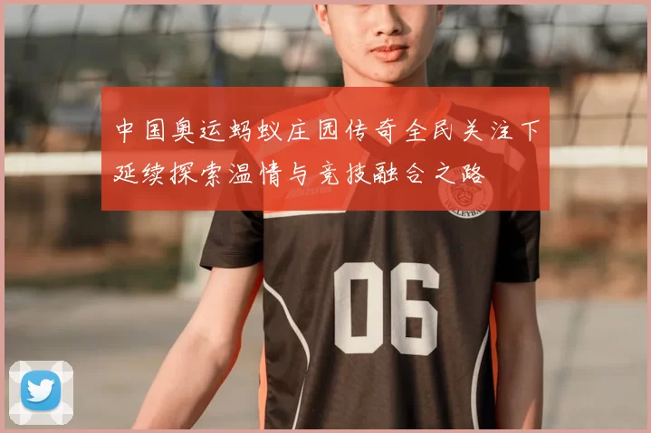 中国奥运蚂蚁庄园传奇全民关注下延续探索温情与竞技融合之路