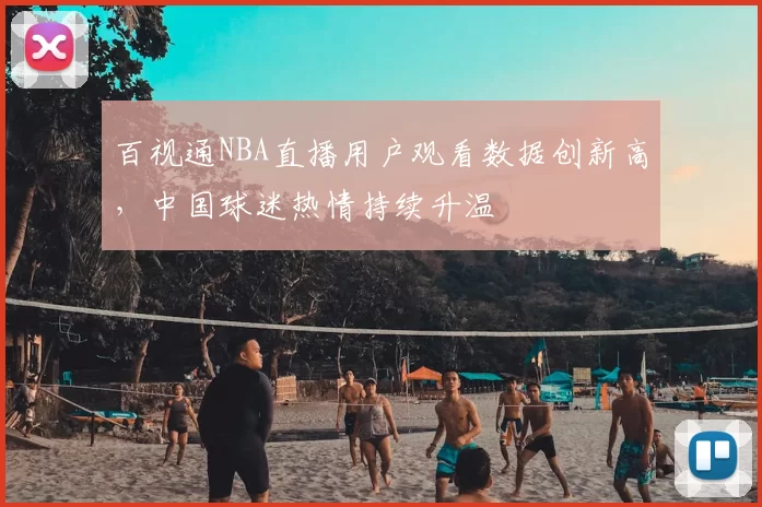 百视通NBA直播用户观看数据创新高，中国球迷热情持续升温