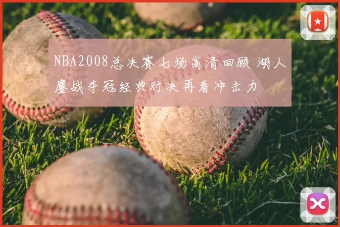 NBA2008总决赛七场高清回顾 湖人鏖战夺冠经典对决再看冲击力
